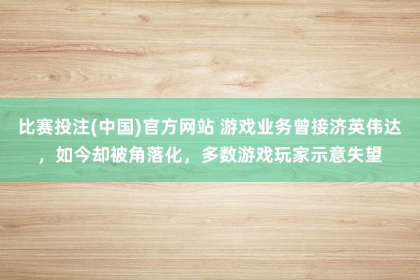 比赛投注(中国)官方网站 游戏业务曾接济英伟达，如今却被角落化，多数游戏玩家示意失望